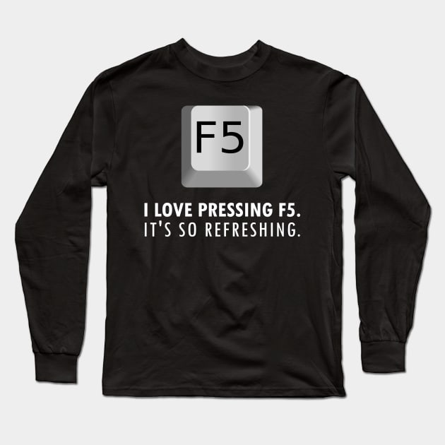 F5 Refreshing IT Pun Joke Long Sleeve T-Shirt by HeyListen